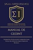MANUAL SIGMA DE GEOINT: Geospatial Intelligence: Arquitectura Total del Espacio como Campo de Batalla (SIGMA INTELLIGENCE)